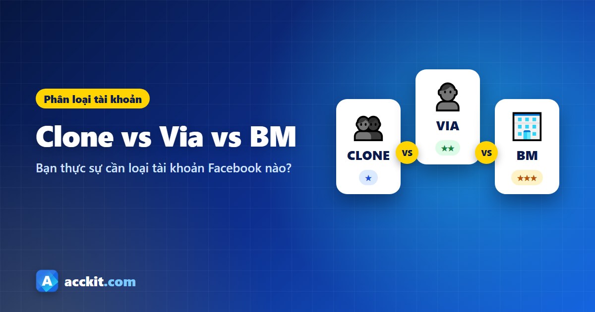 Clone vs Via vs BM: Bạn thực sự cần tài khoản Facebook nào?