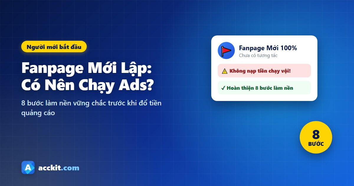 Fanpage mới lập có nên chạy quảng cáo ngay? 8 bước làm nền trước khi đổ tiền